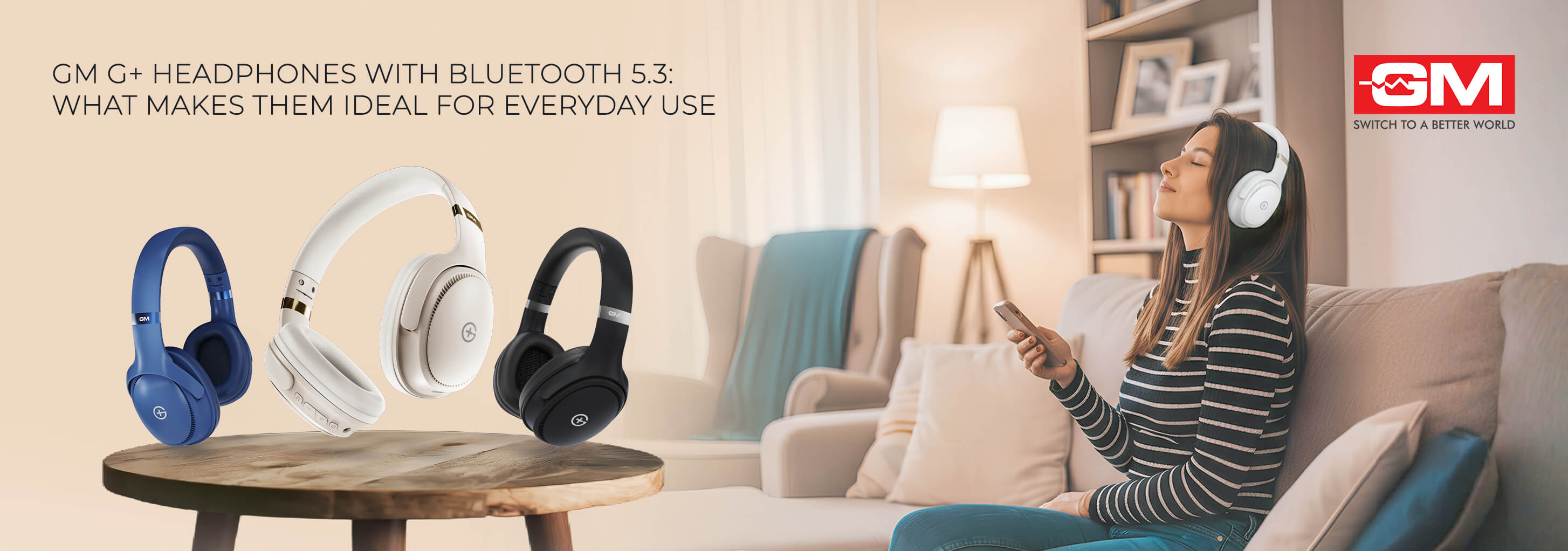 GM G+ Headphones with Bluetooth 5.3: What Makes Them Ideal for Everyday Use